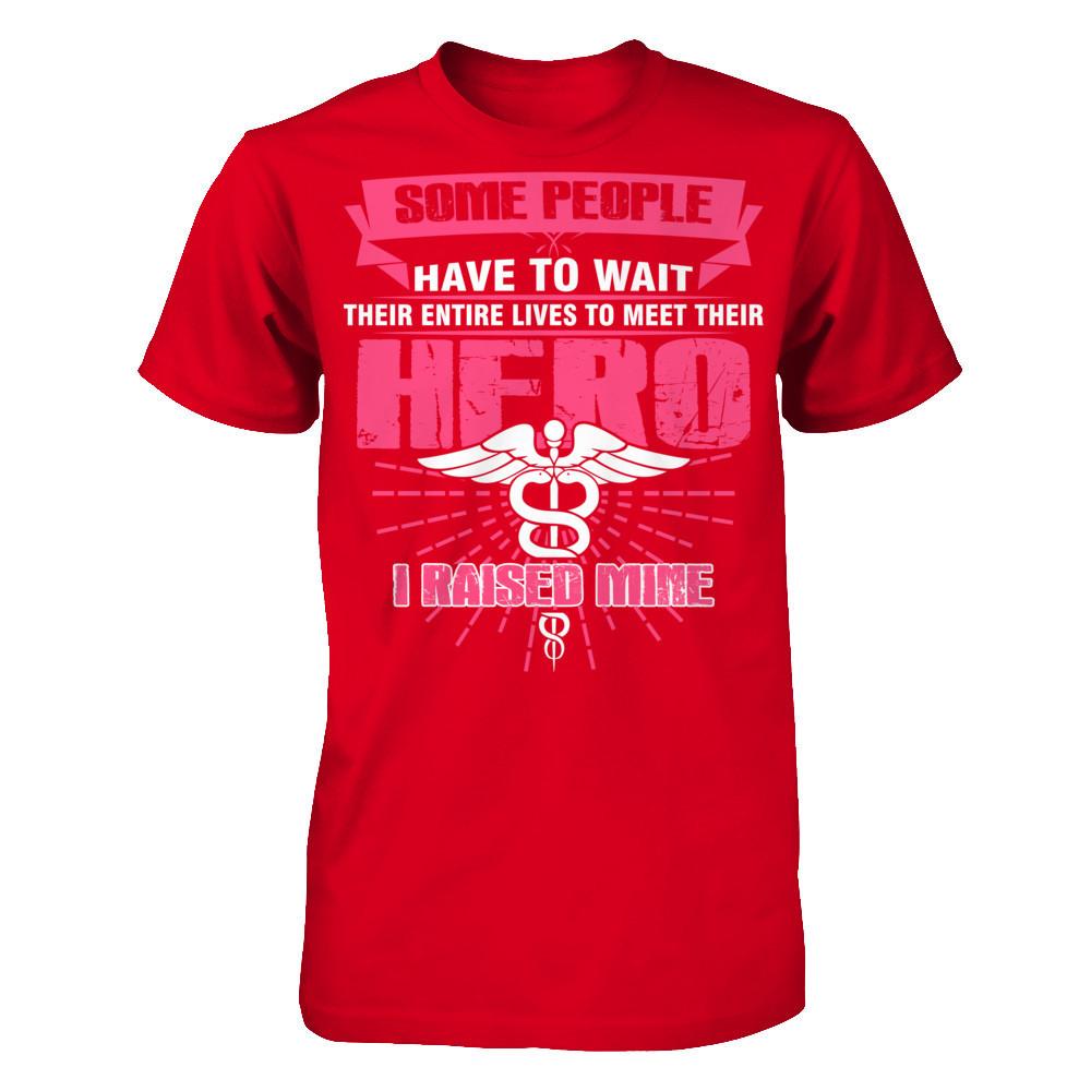 Nurse - Some People Have To Wait Their Entire Lives To Meet Their Hero I Raised Mine Next Level - Unisex Fitted Tee Red