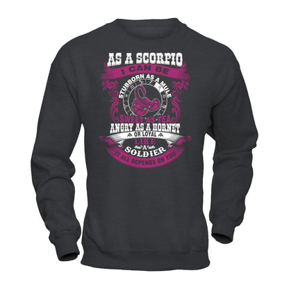 As A Scorpio I Can Be Stubborn As A Mule Sweet As Tea Angry As A Hornet Or Loyal Like A Soldier I'll All Depends On You T-shirt Gildan - Pullover Sweatshirt Dark Heather