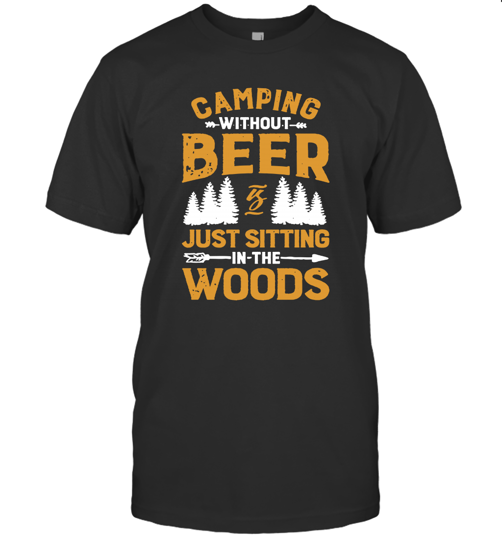 Camping Without Beer Is Just Sitting In The Woods Shirt T-Shirt
