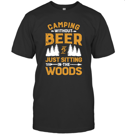 Camping Without Beer Is Just Sitting In The Woods Shirt T-Shirt