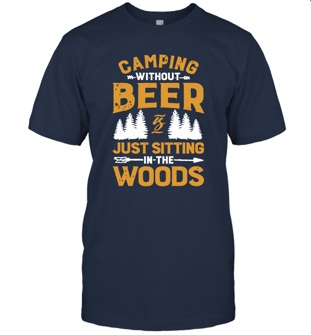 Camping Without Beer Is Just Sitting In The Woods Shirt T-Shirt