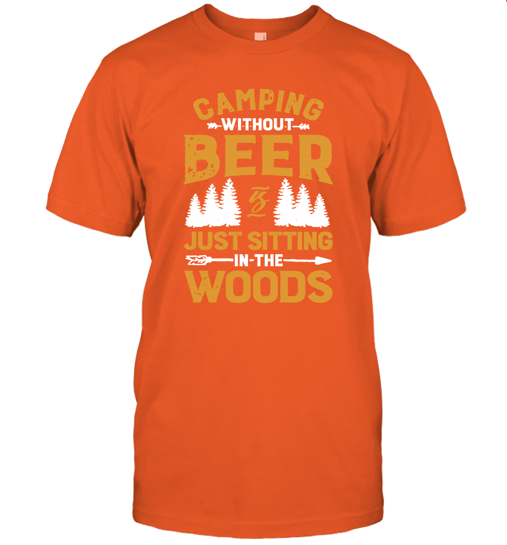 Camping Without Beer Is Just Sitting In The Woods Shirt T-Shirt