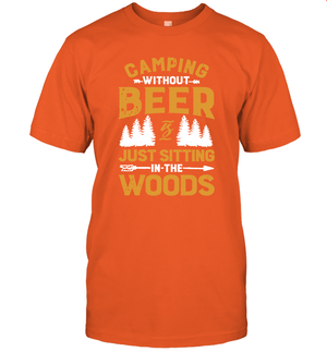 Camping Without Beer Is Just Sitting In The Woods Shirt T-Shirt