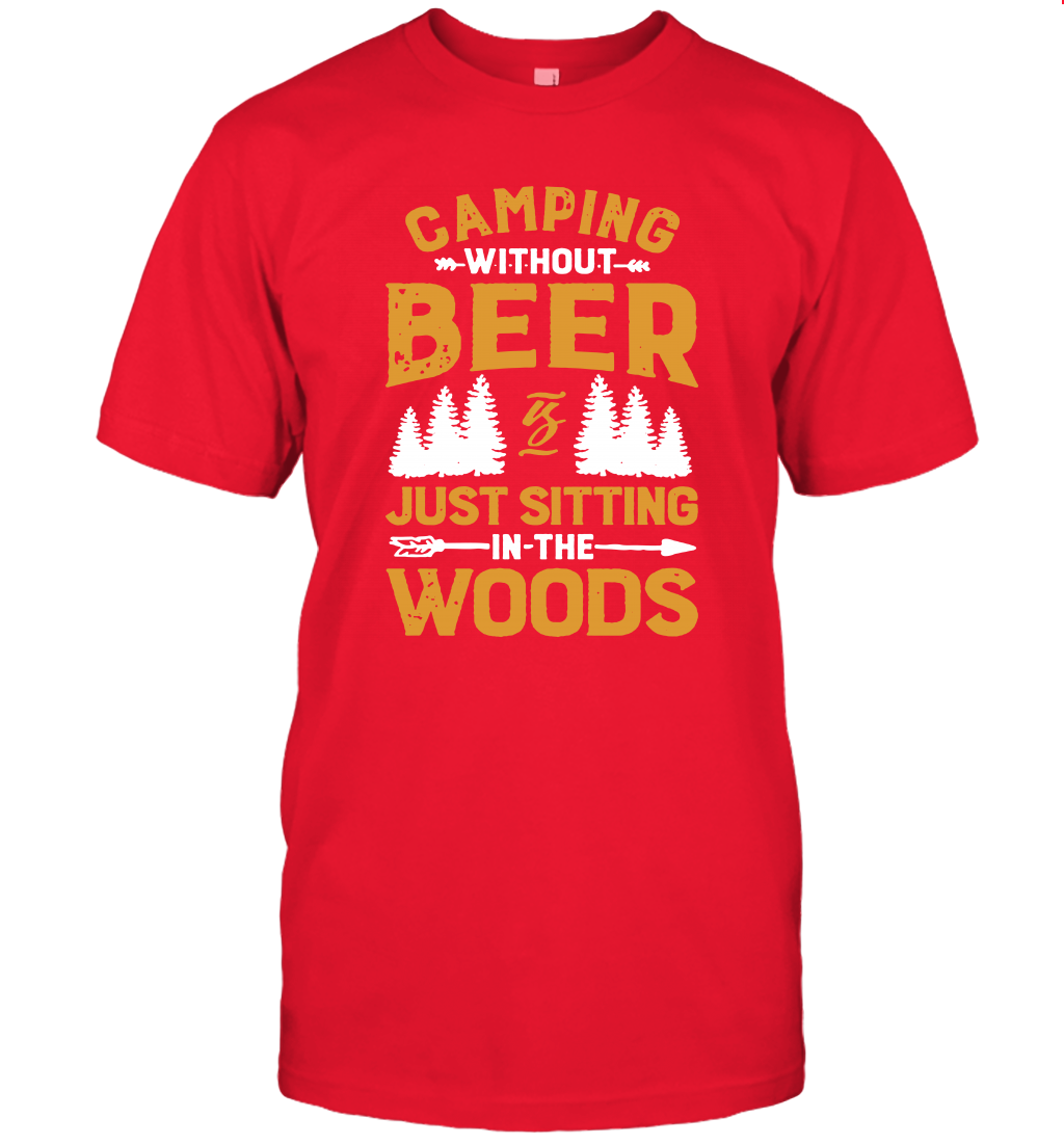 Camping Without Beer Is Just Sitting In The Woods Shirt T-Shirt