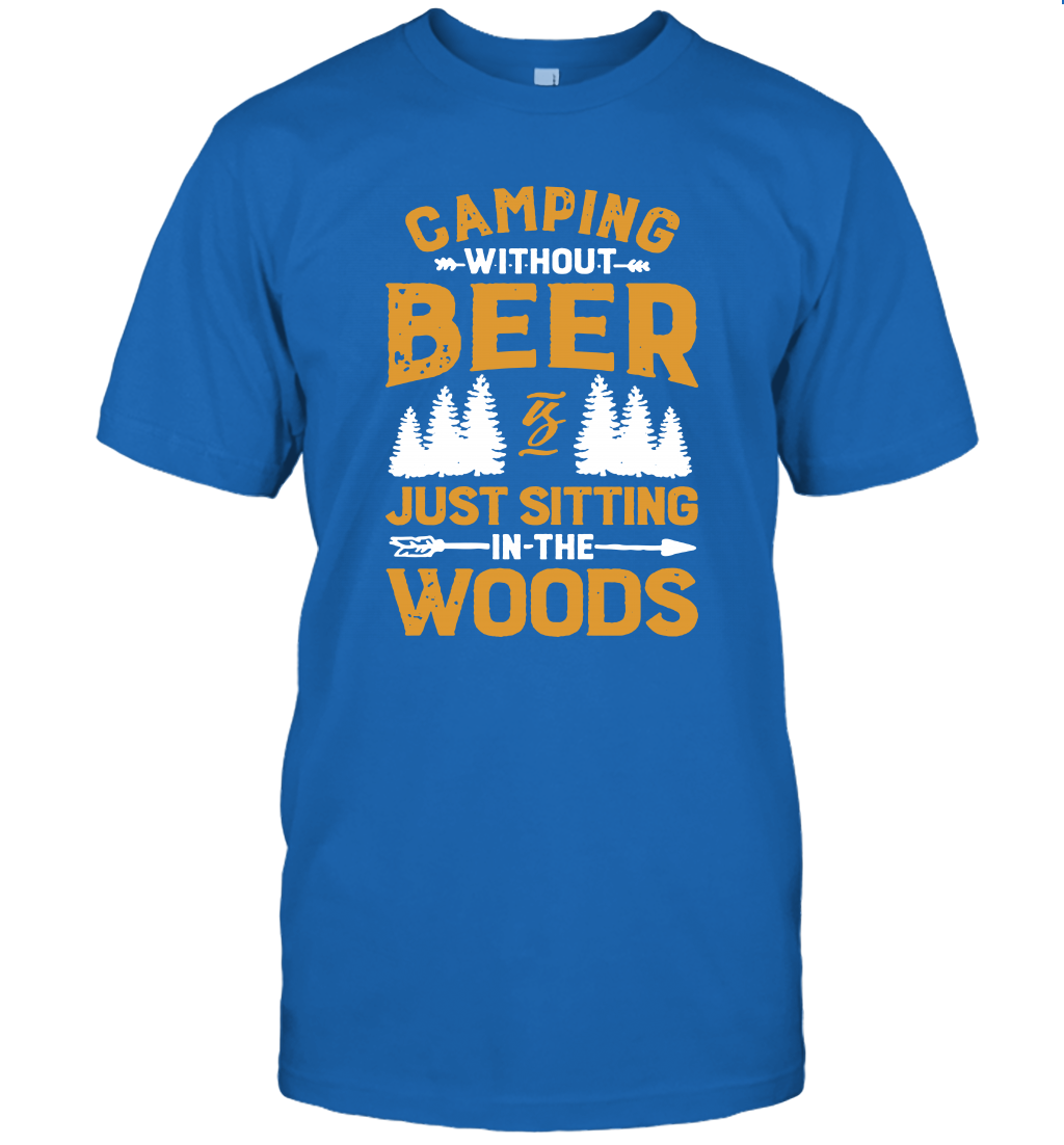Camping Without Beer Is Just Sitting In The Woods Shirt T-Shirt