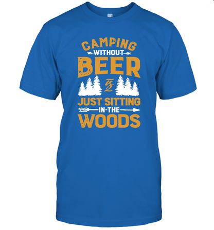 Camping Without Beer Is Just Sitting In The Woods Shirt T-Shirt
