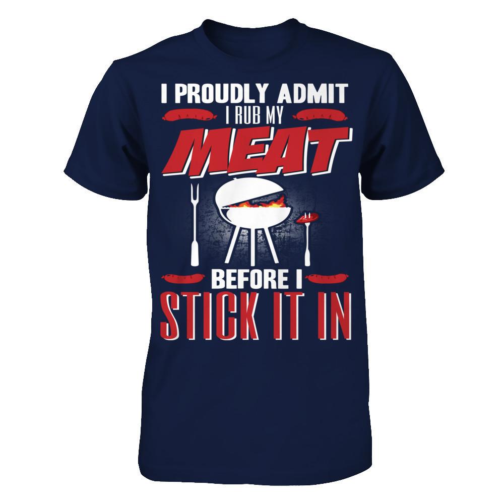 I Proudly Admit I Rub My Meat Before I Stick It In T-shirt Gildan - Short Sleeve Tee Navy