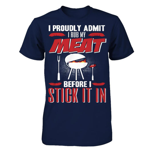 I Proudly Admit I Rub My Meat Before I Stick It In T-shirt Gildan - Short Sleeve Tee Navy
