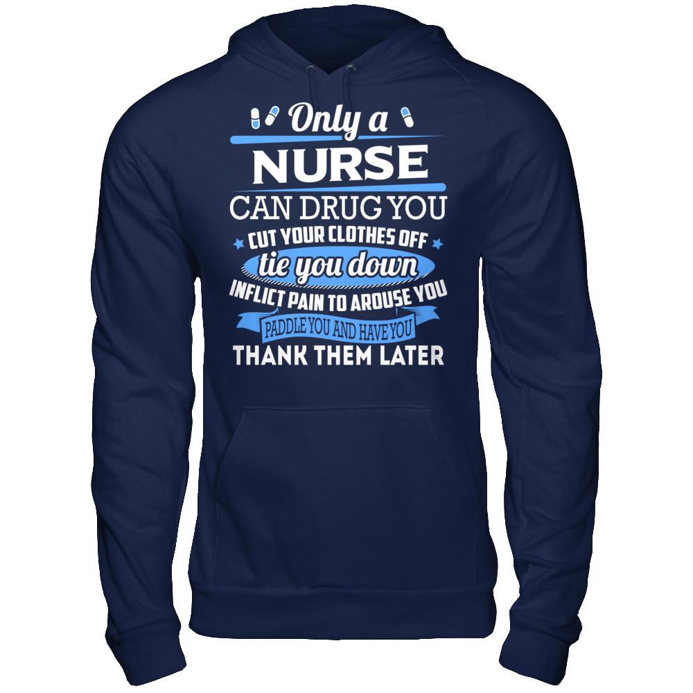 Nurse T-shirt Only A Nurse Can Drug You Cut Your Clothes Off Tie You Down Gildan - Pullover Hoodie Navy