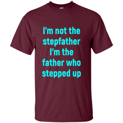 Fathers Day T-shirt I'm The Father Who Stepped Up Maroon