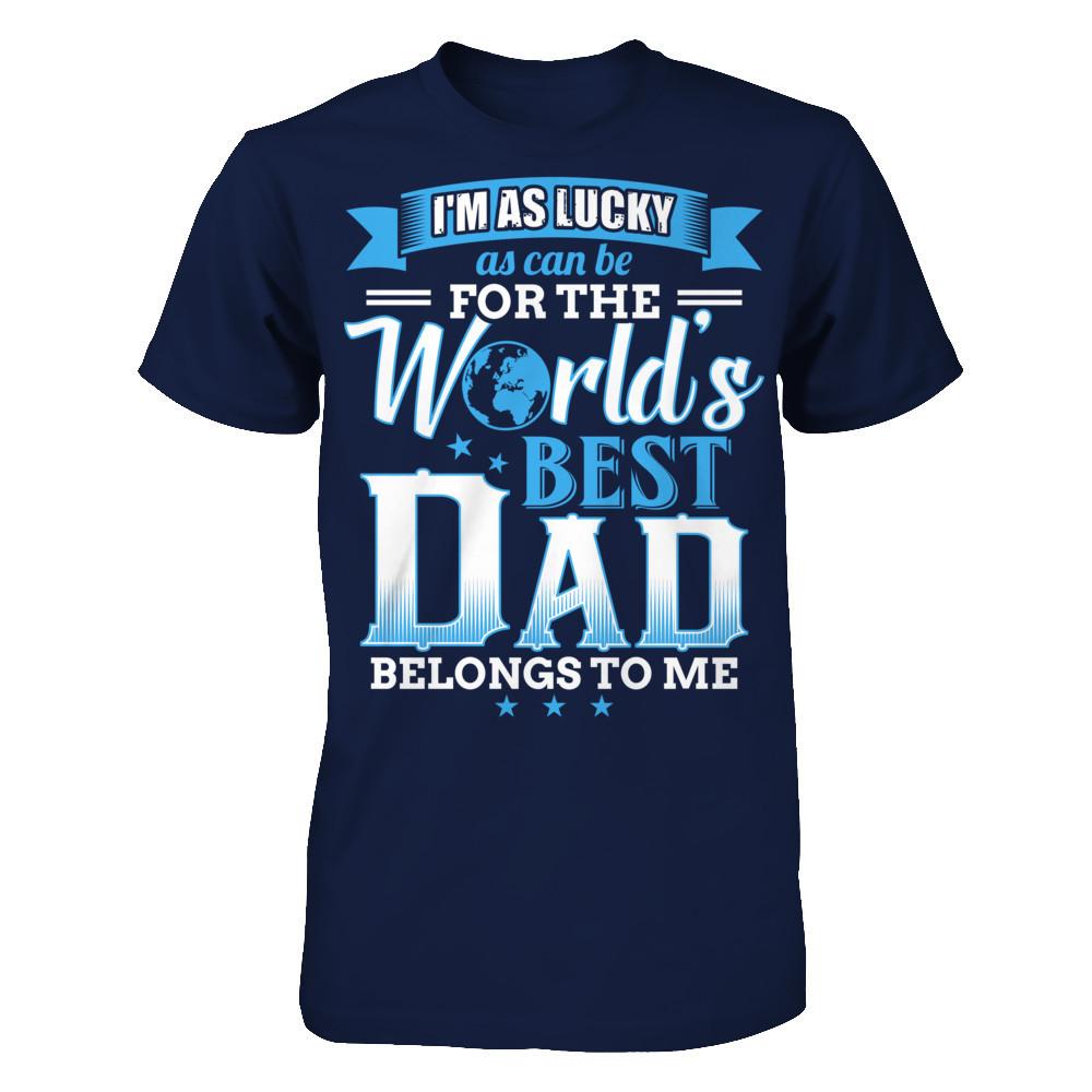 I'm As Lucky As Can Be For The World's Best Dad Belongs To Me T-shirt