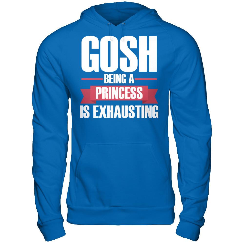 Gosh, Being A Princess Is Exhausting T-shirt Gildan - Pullover Hoodie Royal