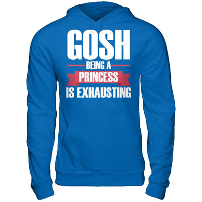 Gosh, Being A Princess Is Exhausting T-shirt Gildan - Pullover Hoodie Royal
