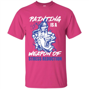 Painter T-shirt Painting Is A Weapon Of Stress Reduction T-shirt