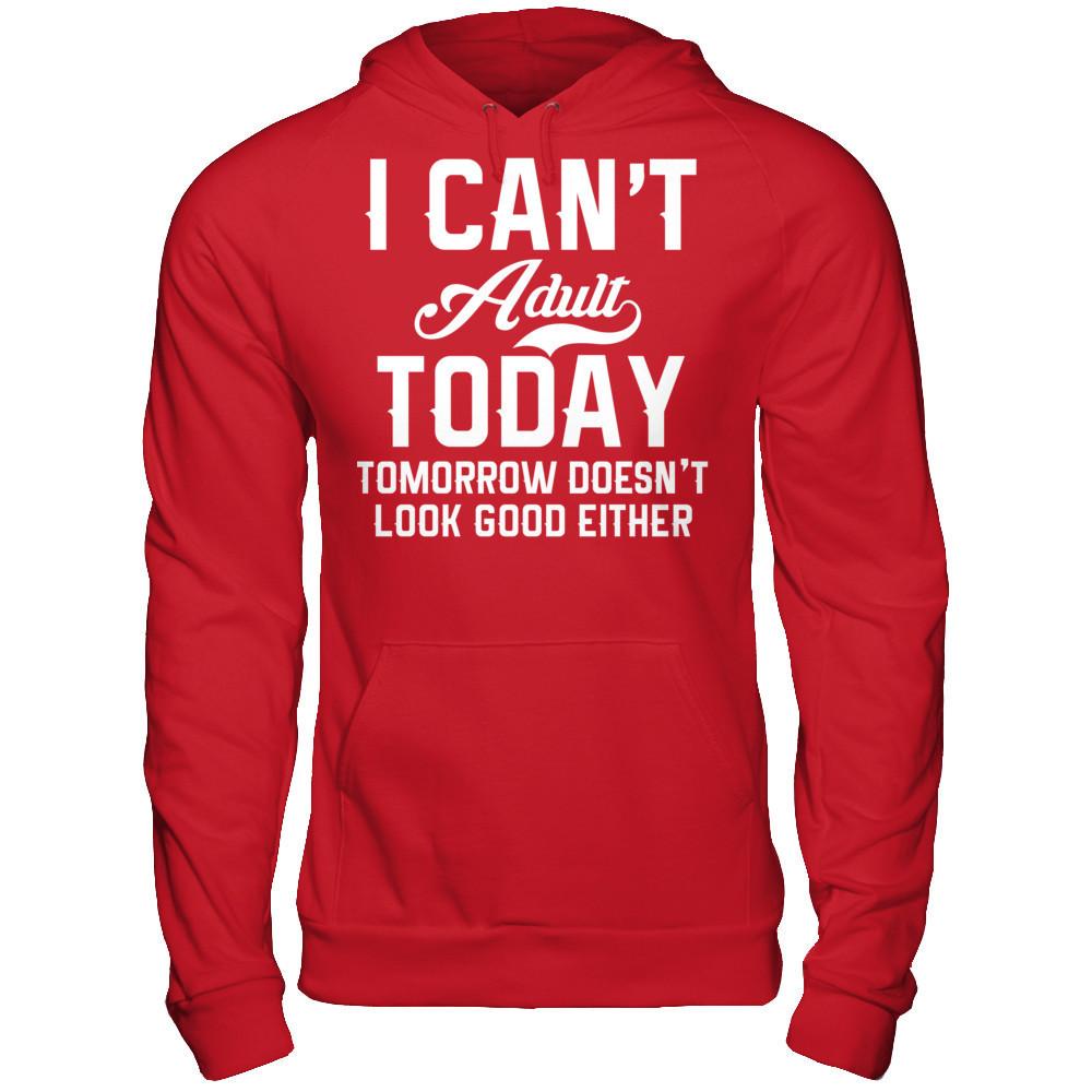I Can't Adult Today, Tomorrow Doesn't Look Good Either T-shirt Gildan - Pullover Hoodie Red