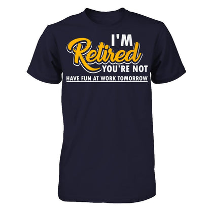 I'm Retired You're Not Have Fun At Work Tomorrow T-shirt Next Level - Unisex Fitted Tee Midnight Navy