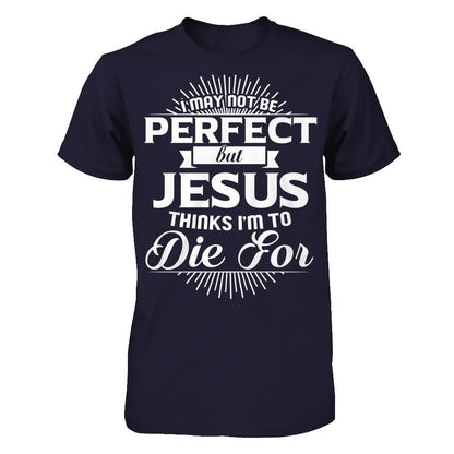 I May Not Be Perfect But Jesus Thinks I‰۪m To Die For T-shirt Next Level - Unisex Fitted Tee Midnight Navy