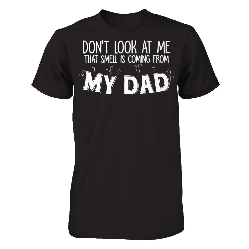 Don‰۪t Look At Me That Smell Is Coming From My Dad T-shirt Next Level - Unisex Fitted Tee Black