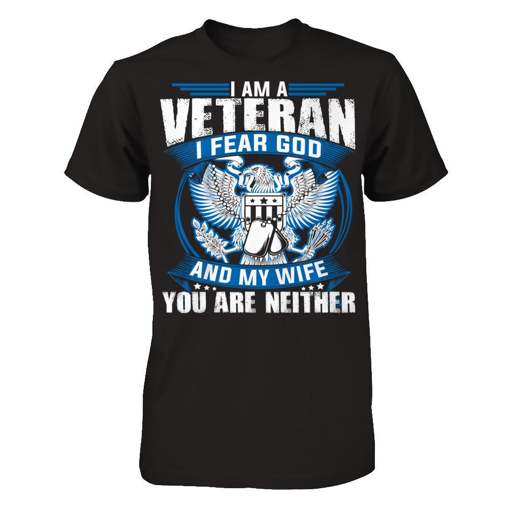 I Am A Veteran, I Fear God And My Wife, You Are Neither T-shirt Next Level - Unisex Fitted Tee Black