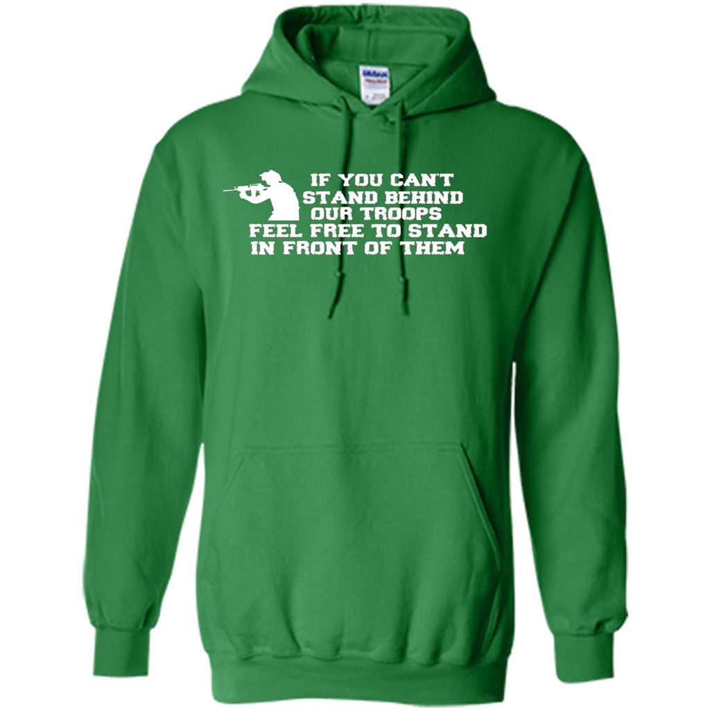 If You Can't Stand Behind Our Troops Feel Free To Stand In Front Of Them T-shirt Irish Green