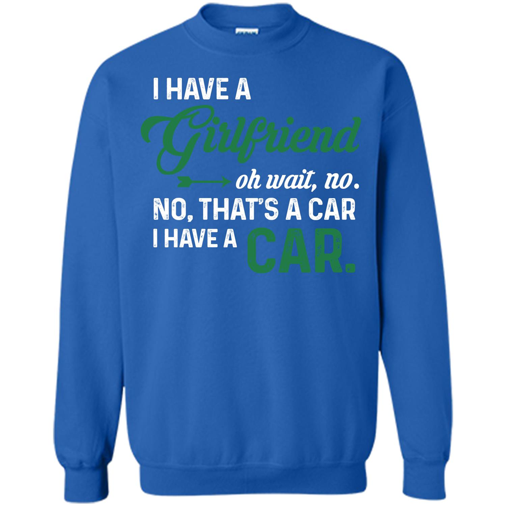 Car T-shirt I Have A Girlfriend Oh Wait No No That's A Car I Have A Car T-shirt Royal