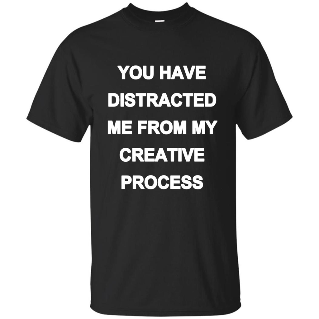 You Have Distracted Me From My Creative Process T-shirt Black