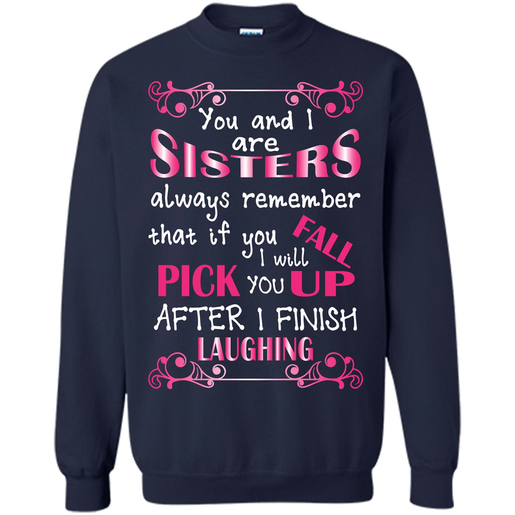 Family T-shirt You And I Are Sisters. If You FallI Will Pick You Up After I Finish Laughing Navy