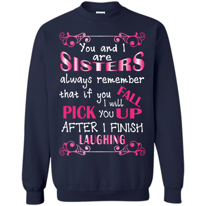 Family T-shirt You And I Are Sisters. If You FallI Will Pick You Up After I Finish Laughing Navy