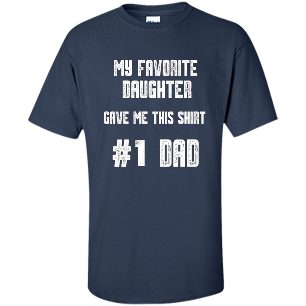 Fathers Day T-shirt My Favorite Daughter Gave Me This Shirt Navy