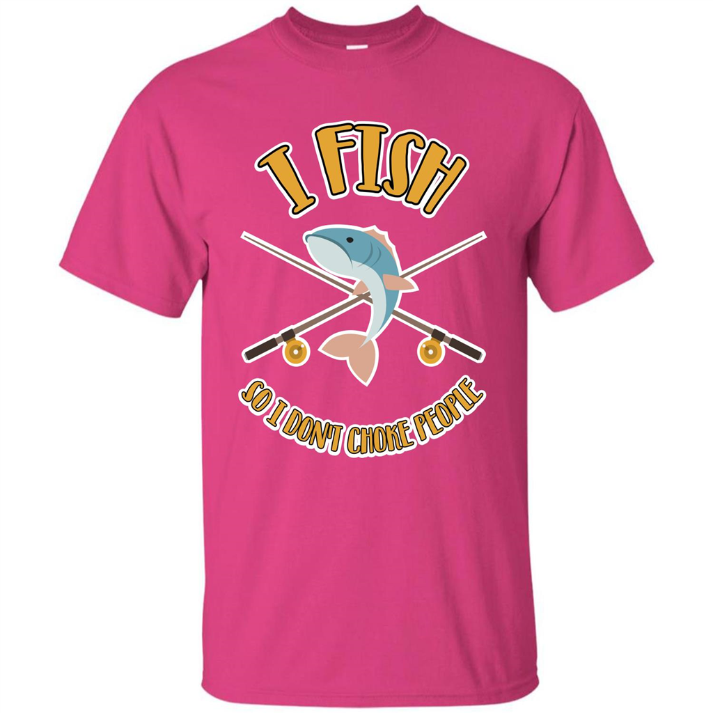 Fishing T-shirt I Fish So I Don't Choke People Heliconia