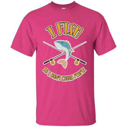 Fishing T-shirt I Fish So I Don't Choke People Heliconia