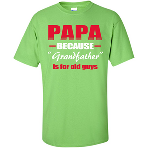 Papa T-shirt Papa Because Grandfather Is For Old Guys