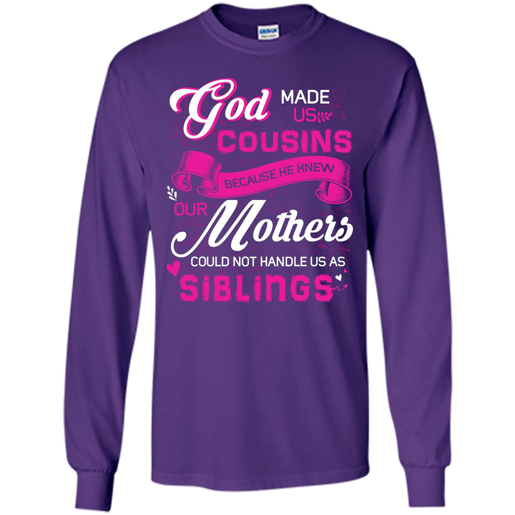 Family T-shirt God Made Us Cousins Because He Knew Our Mothers Could Not Handle Us As Siblings Purple
