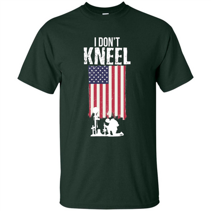 I Don't Kneel USA Flag T-Shirt Stand For The Flag Kneel For The Cross Forest Green
