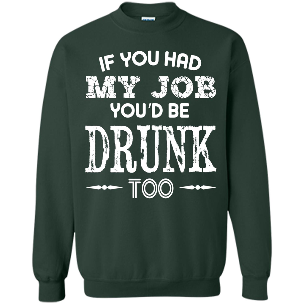 Drink T-shirt If You Had My Job You_Ñéd Be Drunk Too Forest Green