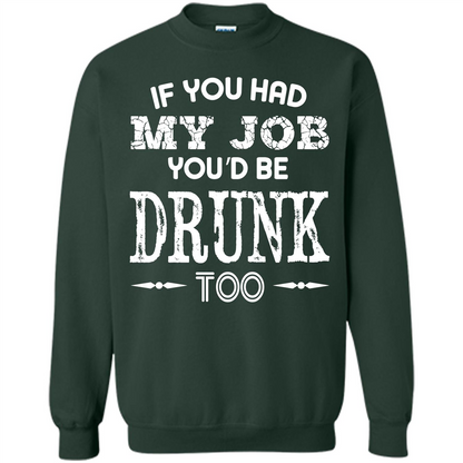 Drink T-shirt If You Had My Job You_Ñéd Be Drunk Too Forest Green