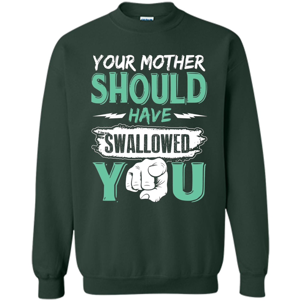 Your Mother Should Have Swallowed You Funny T-shirt Forest Green