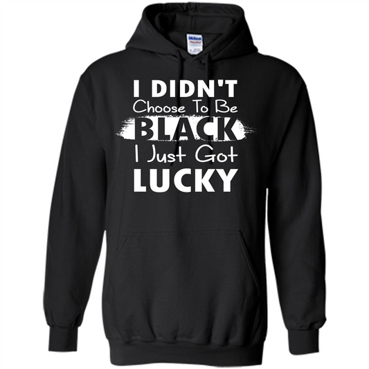 I Didn't Choose To Be Black I Just Got Lucky T-shirt Black