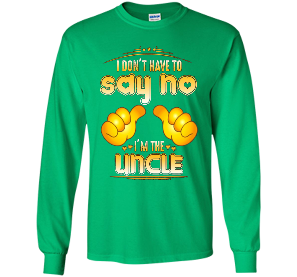 I don't have to say no I'm the UNCLE T-shirt for UNCLE cool shirt Irish Green