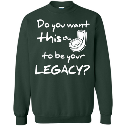 Funny T-shirt Do You Want This To Be Your Legacy Forest Green
