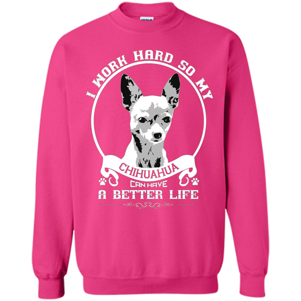 Chihuahua T-shirt I Work Hard So My Chihuahua Can Have A Better Life Heliconia