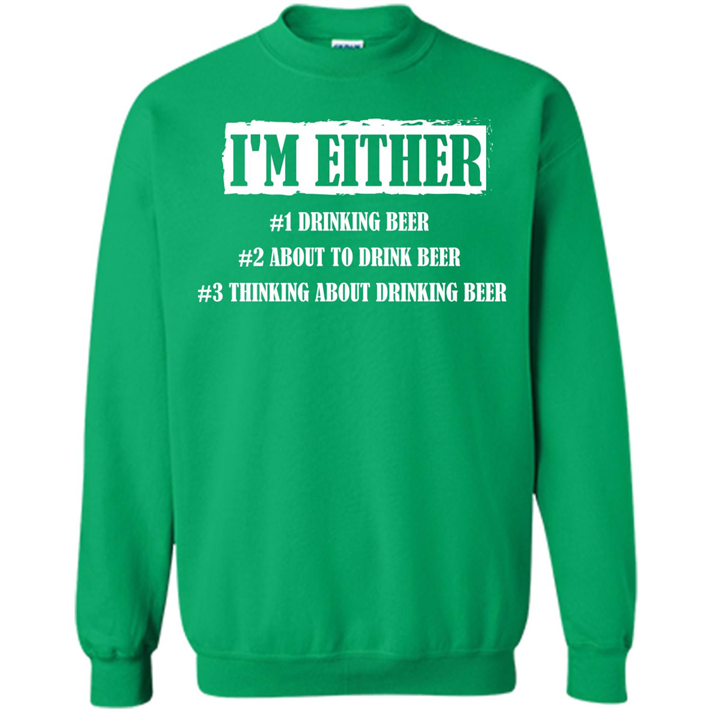Beer T-shirt I'm Either Drinking Beer About To Drink Beer T-shirt Irish Green