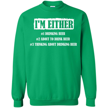 Beer T-shirt I'm Either Drinking Beer About To Drink Beer T-shirt Irish Green