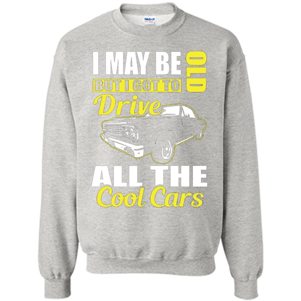 Cool Cars Dad T-shirt I May Be Old But I Got To Drive All The Cool Cars