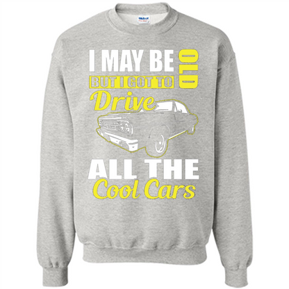 Cool Cars Dad T-shirt I May Be Old But I Got To Drive All The Cool Cars