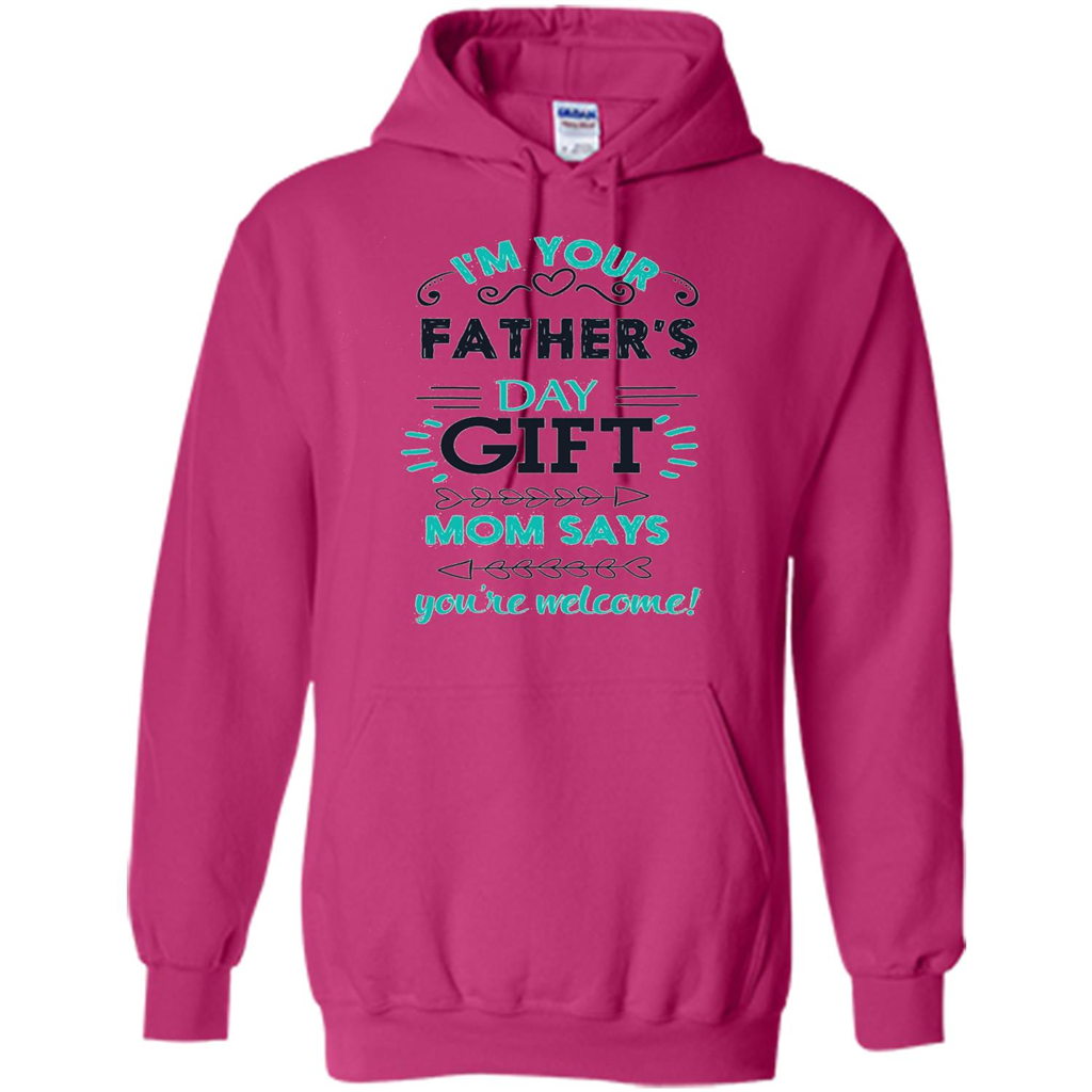 Fathers Day T-shirt I'm Your Father's Day Gift Mom Says You're Welcome Heliconia