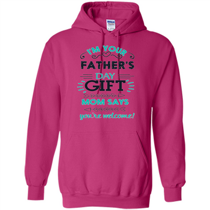 Fathers Day T-shirt I'm Your Father's Day Gift Mom Says You're Welcome Heliconia