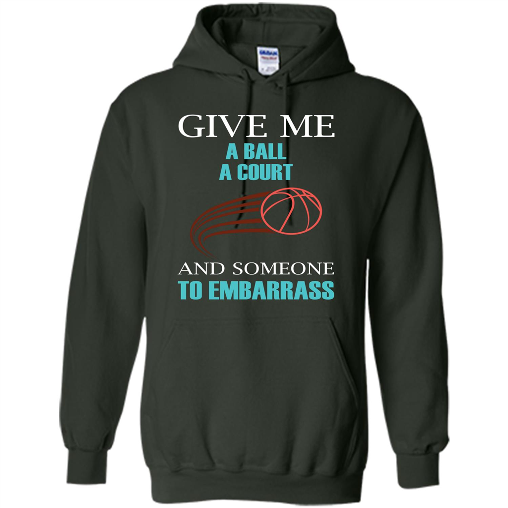 Basketball Lover T-shirt Give Me A Ball A Court And Someone To Embarrass Forest Green