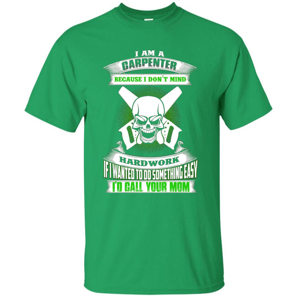 I'm A Carpenter I Don't Mind Hardwork T-shirt Irish Green