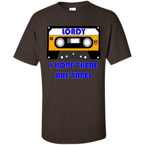 Lordy I Hope There Are Tapes T-shirt